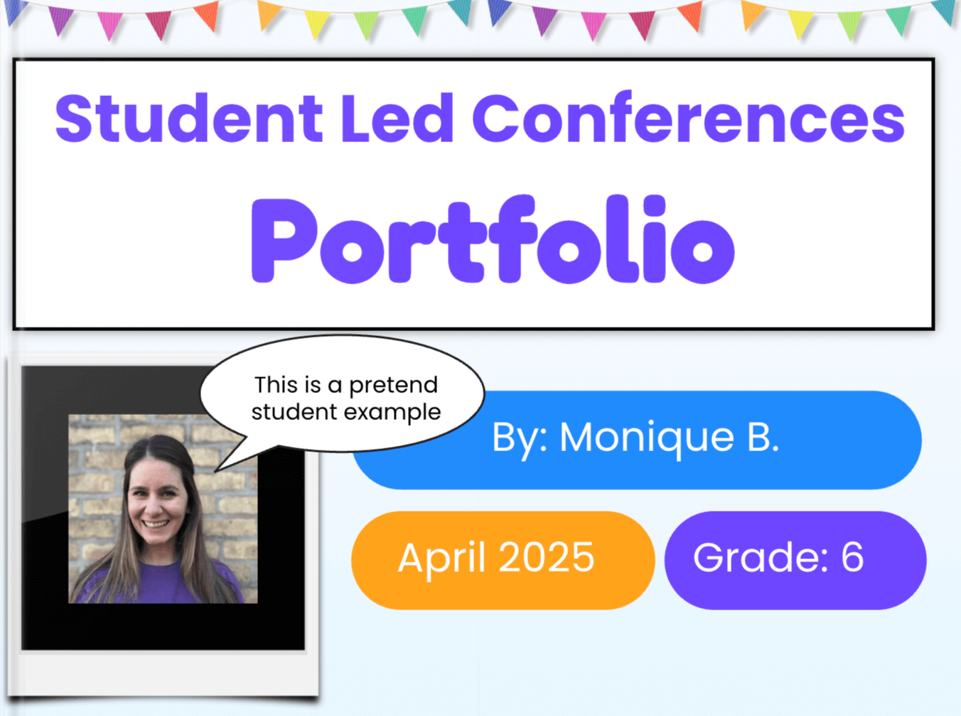 Cover page of a student-led conference portfolio example titled “Student Led Conferences Portfolio” in bold purple text with colorful pennant banners at the top. A photo of Monique Bonneville is displayed with a speech bubble that says, “This is a pretend student example.” The portfolio is labeled as created by Monique B., dated April 2025, for Grade 6.